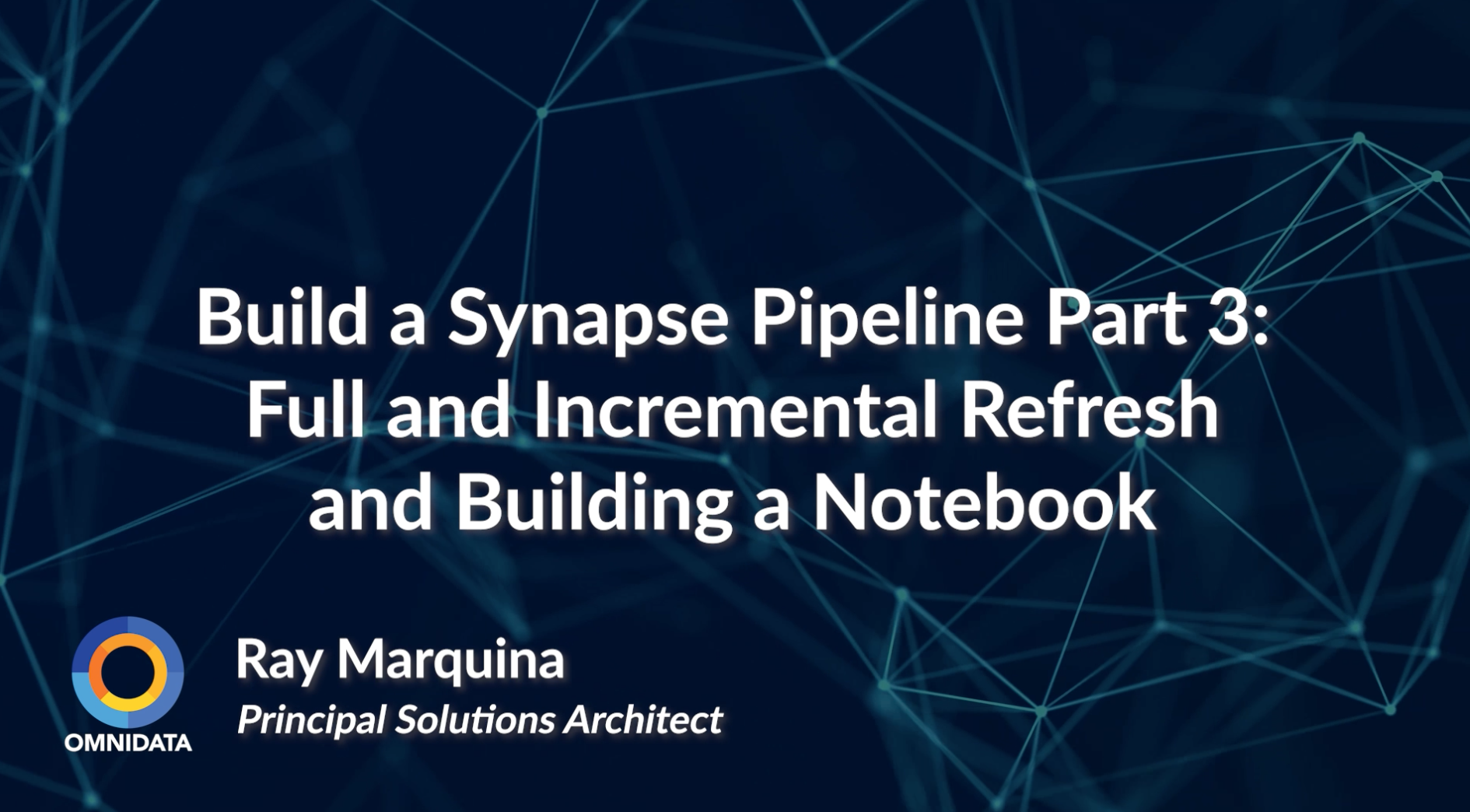 Omnidata Tech Talk Thursday: Build a Synapse Pipeline Part 3: Full and Incremental Refresh / Building a Notebook